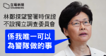 消息：林鄭探望警署時　保證不設獨立調查委員會　「係我唯一可以為警隊做的事」
